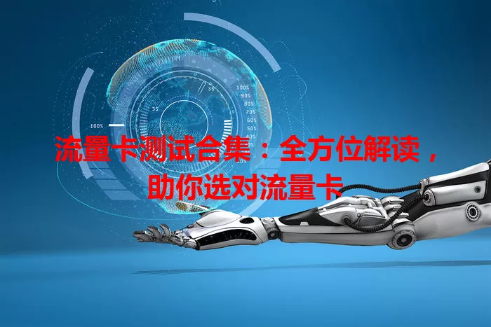 流量卡测试合集：全方位解读，助你选对流量卡