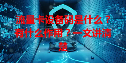 流量卡设备码是什么？有什么作用？一文讲清楚