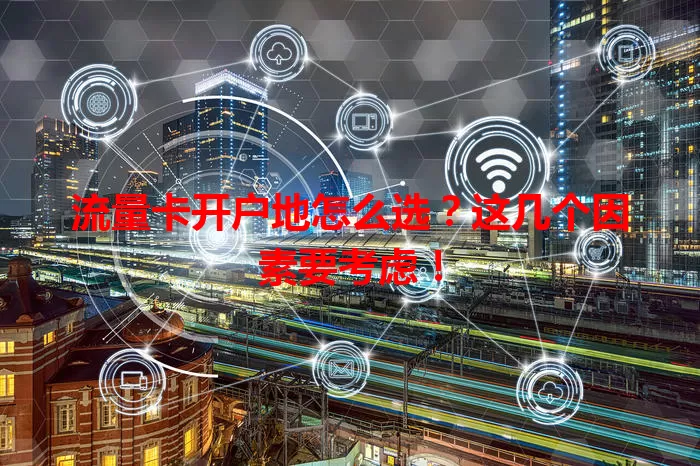 流量卡开户地怎么选？这几个因素要考虑！