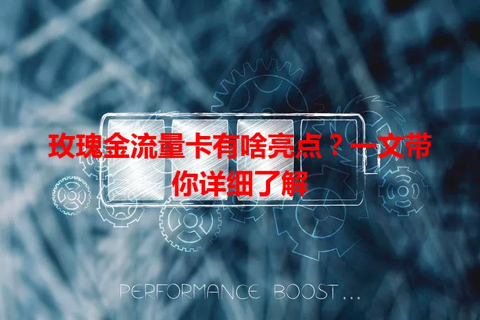 玫瑰金流量卡有啥亮点？一文带你详细了解