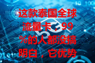 这款泰国全球流量卡，99%的人都没搞明白，它优势多，套餐丰富，使用便捷，覆盖广，性价比高，是旅泰网络好伙伴
