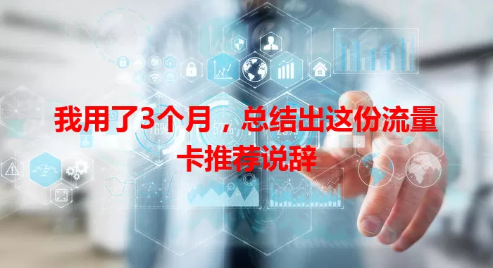 我用了3个月，总结出这份流量卡推荐说辞