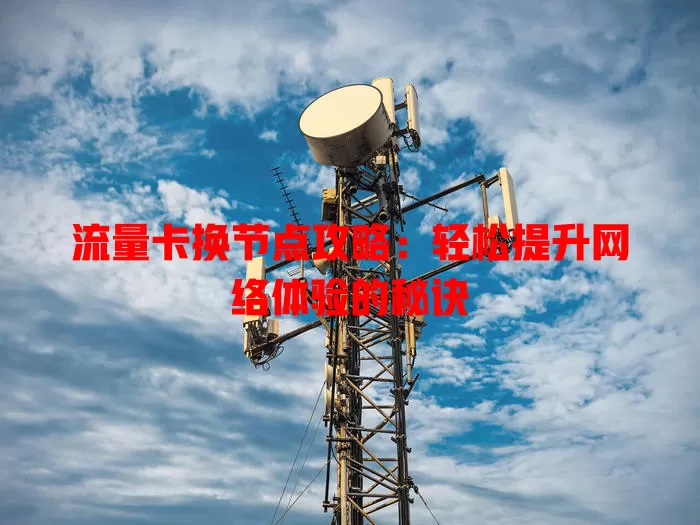 流量卡换节点攻略：轻松提升网络体验的秘诀