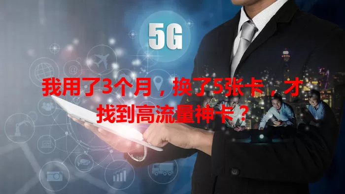 我用了3个月，换了5张卡，才找到高流量神卡？