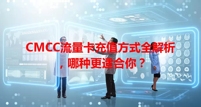 CMCC流量卡充值方式全解析，哪种更适合你？
