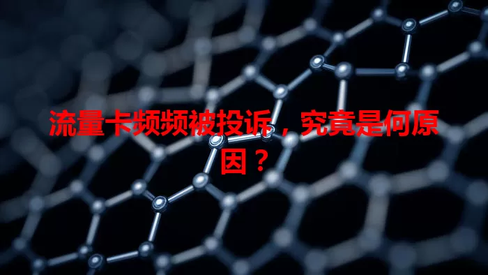 流量卡频频被投诉，究竟是何原因？