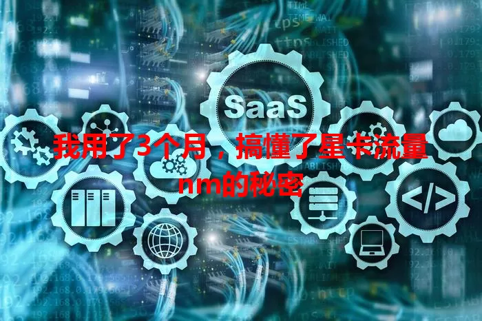 我用了3个月，搞懂了星卡流量nm的秘密