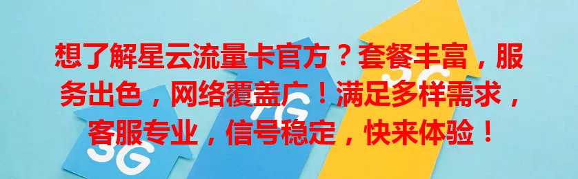 想了解星云流量卡官方？套餐丰富，服务出色，网络覆盖广！满足多样需求，客服专业，信号稳定，快来体验！
