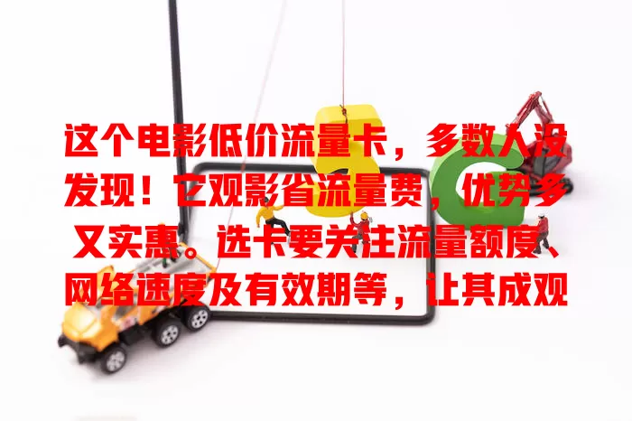 这个电影低价流量卡，多数人没发现！它观影省流量费，优势多又实惠。选卡要关注流量额度、网络速度及有效期等，让其成观影伙伴，开启低成本畅快观影新篇章