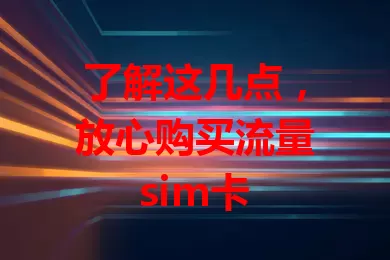 了解这几点，放心购买流量sim卡