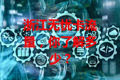 浙江无忧卡流量，你了解多少？