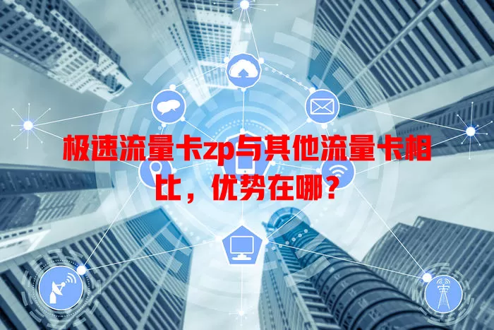 极速流量卡zp与其他流量卡相比，优势在哪？
