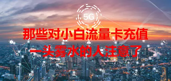 那些对小白流量卡充值一头雾水的人注意了