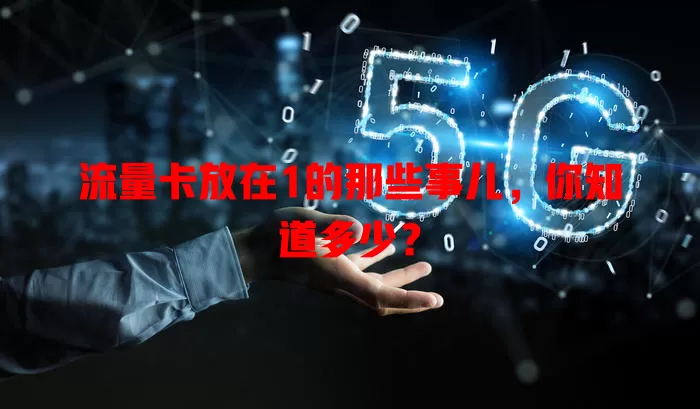 流量卡放在1的那些事儿，你知道多少？