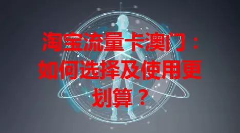 淘宝流量卡澳门：如何选择及使用更划算？