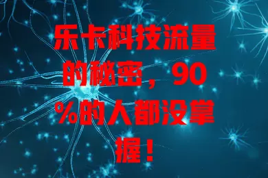 乐卡科技流量的秘密，90%的人都没掌握！