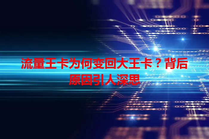 流量王卡为何变回大王卡？背后原因引人深思