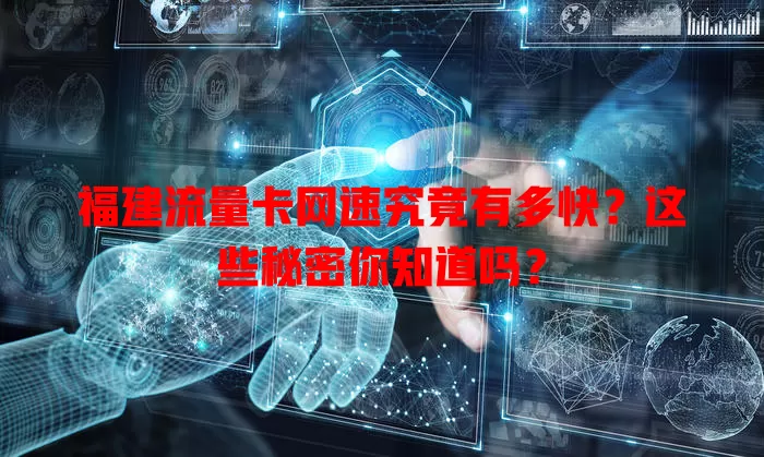 福建流量卡网速究竟有多快？这些秘密你知道吗？