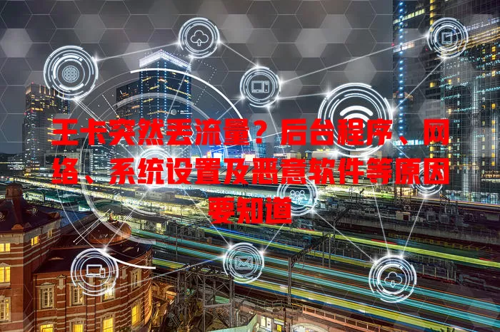 王卡突然丢流量？后台程序、网络、系统设置及恶意软件等原因要知道