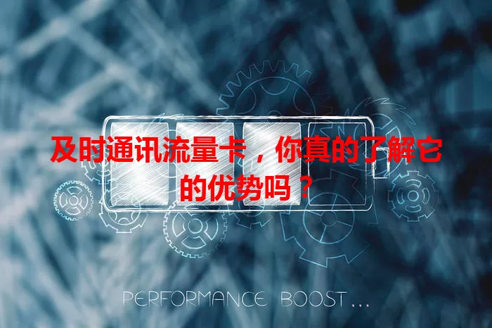 及时通讯流量卡，你真的了解它的优势吗？