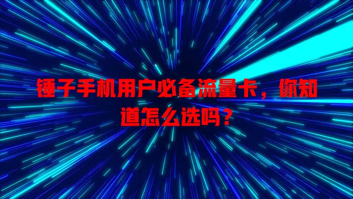 锤子手机用户必备流量卡，你知道怎么选吗？