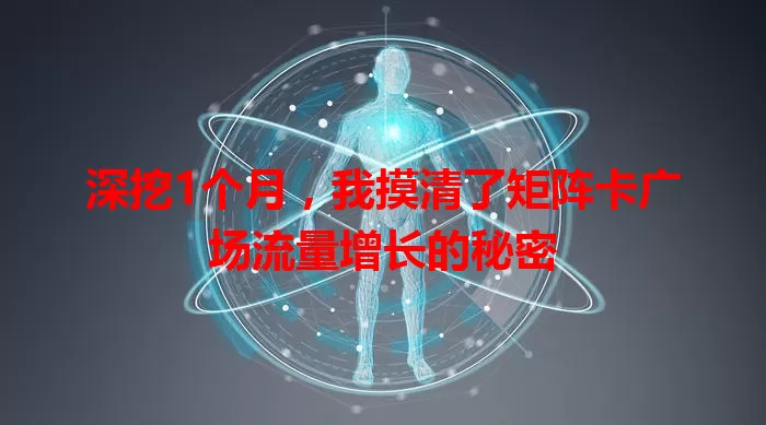 深挖1个月，我摸清了矩阵卡广场流量增长的秘密