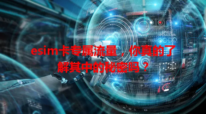 esim卡专属流量，你真的了解其中的秘密吗？