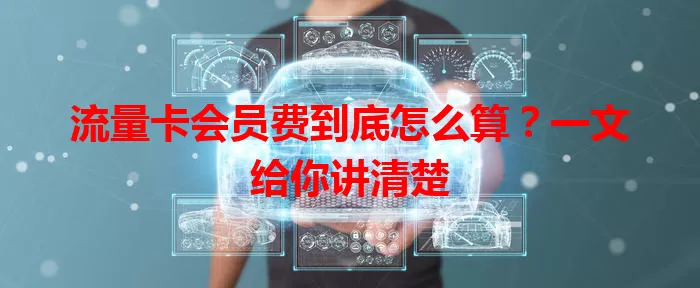 流量卡会员费到底怎么算？一文给你讲清楚