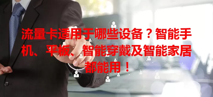 流量卡适用于哪些设备？智能手机、平板、智能穿戴及智能家居都能用！