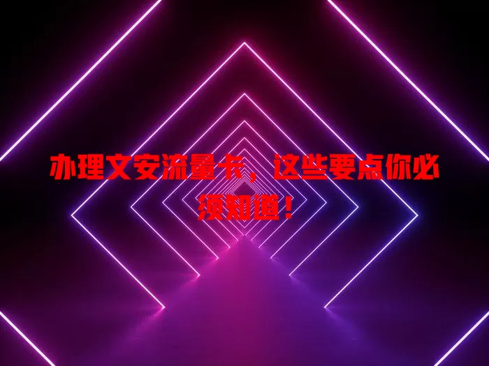 办理文安流量卡，这些要点你必须知道！