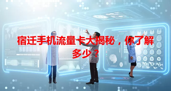 宿迁手机流量卡大揭秘，你了解多少？
