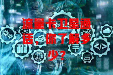 流量卡卫星通话，你了解多少？