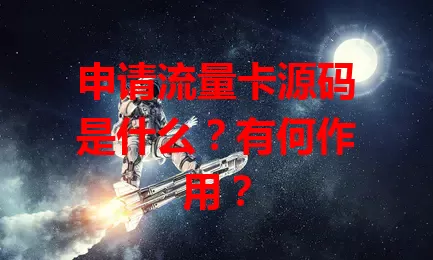 申请流量卡源码是什么？有何作用？