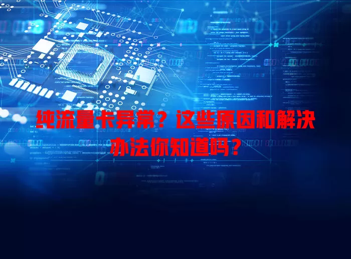 纯流量卡异常？这些原因和解决办法你知道吗？