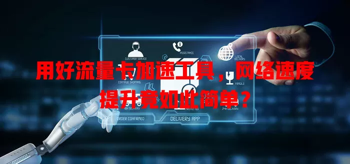 用好流量卡加速工具，网络速度提升竟如此简单？