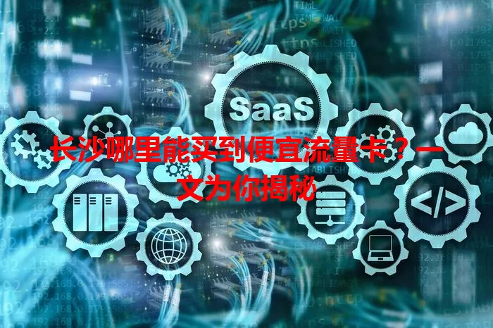 长沙哪里能买到便宜流量卡？一文为你揭秘