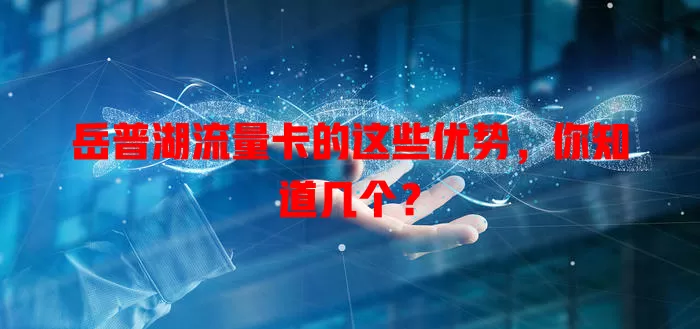 岳普湖流量卡的这些优势，你知道几个？