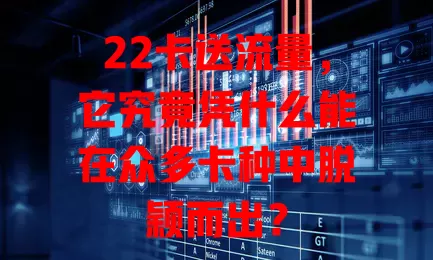 22卡送流量，它究竟凭什么能在众多卡种中脱颖而出？
