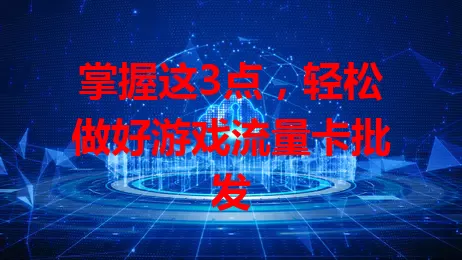 掌握这3点，轻松做好游戏流量卡批发