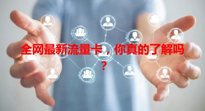全网最新流量卡，你真的了解吗？