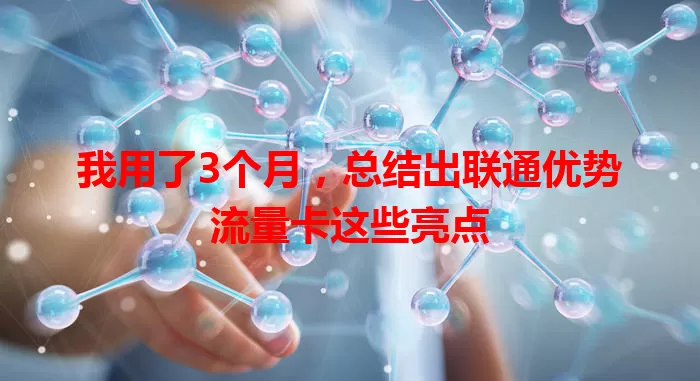 我用了3个月，总结出联通优势流量卡这些亮点