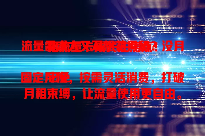 流量需求大又不想花月租？没月租流量卡成关注焦点！

它免固定月租，按需灵活消费，打破月租束缚，让流量使用更自由。选卡时留意有效期等，能帮你节省成本便捷上网，值得关注尝试！