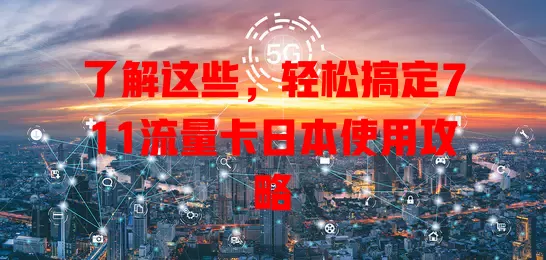 了解这些，轻松搞定711流量卡日本使用攻略