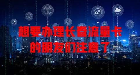 想要办理长春流量卡的朋友们注意了