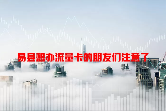 易县想办流量卡的朋友们注意了