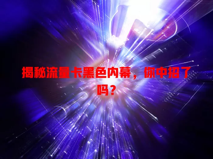 揭秘流量卡黑色内幕，你中招了吗？