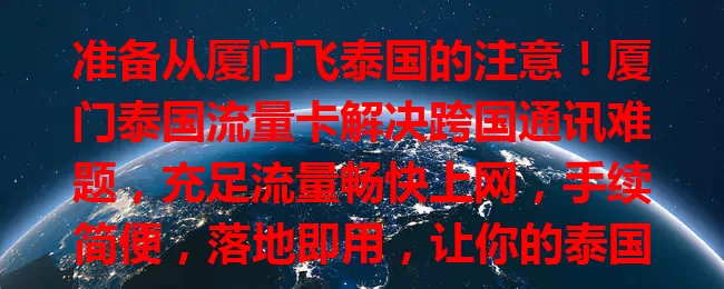 准备从厦门飞泰国的注意！厦门泰国流量卡解决跨国通讯难题，充足流量畅快上网，手续简便，落地即用，让你的泰国之旅更精彩！