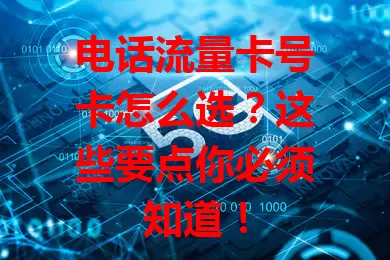 电话流量卡号卡怎么选？这些要点你必须知道！