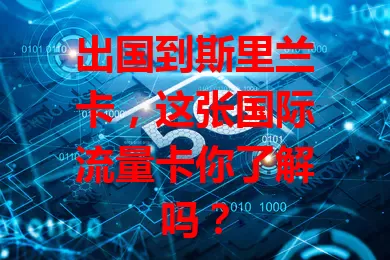 出国到斯里兰卡，这张国际流量卡你了解吗？