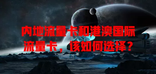 内地流量卡和港澳国际流量卡，该如何选择？